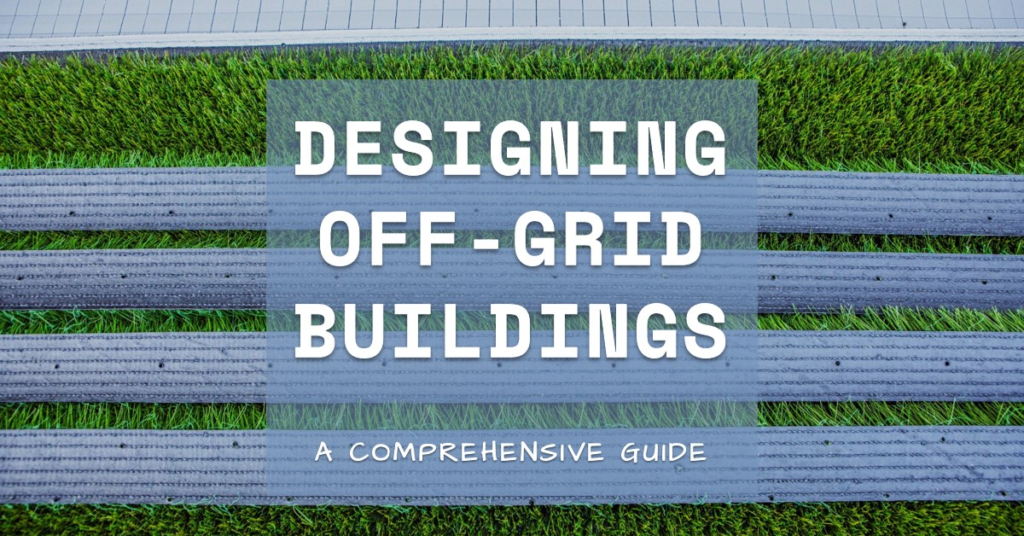 Comprehensive Guide to Designing Off-Grid Buildings
