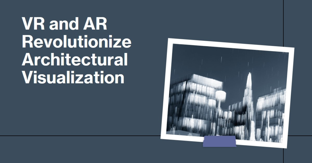 How VR and AR Are Changing Architectural Visualization