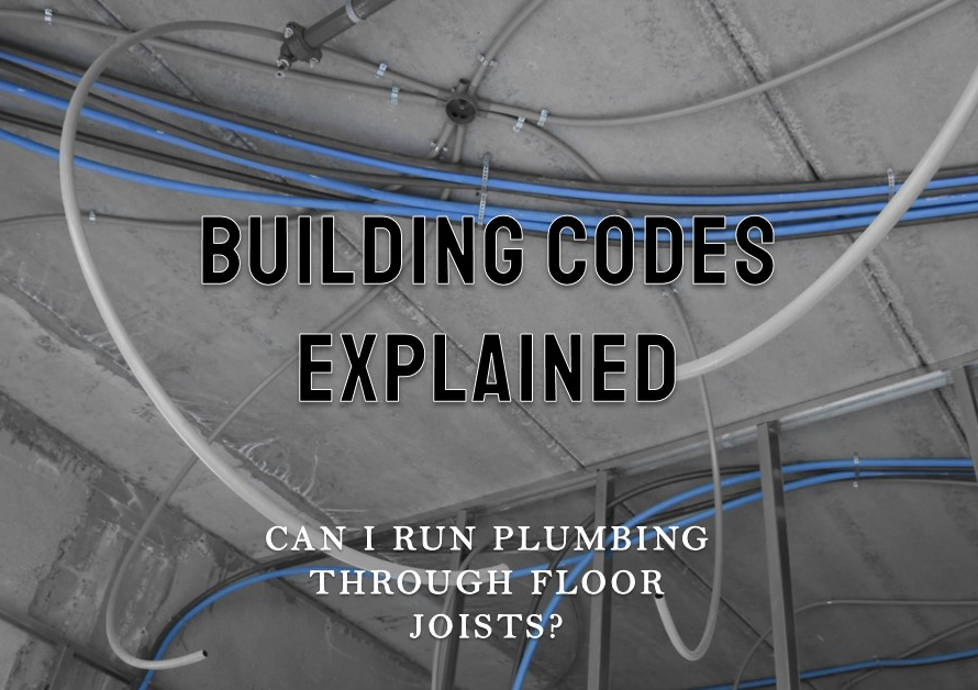 Can I Run Plumbing Through Floor Joists? Building Codes Explained