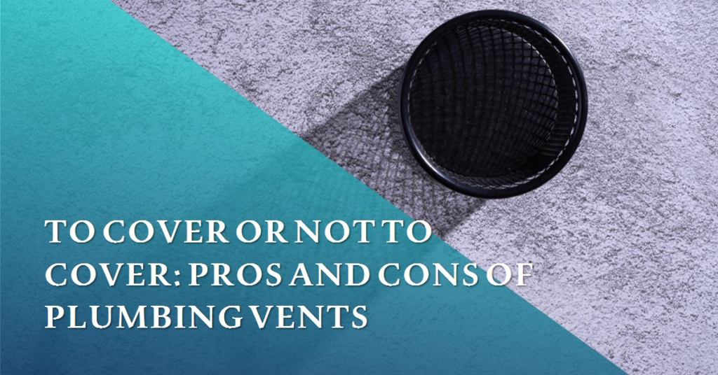 Should Plumbing Vents Be Covered? Pros and Cons