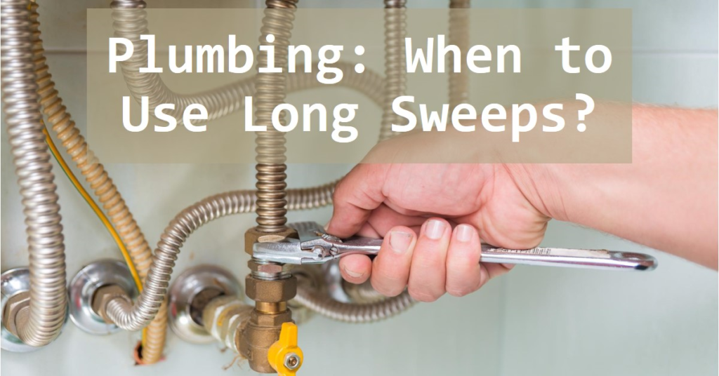 Plumbing: When to Use Long Sweeps? Installation Advice