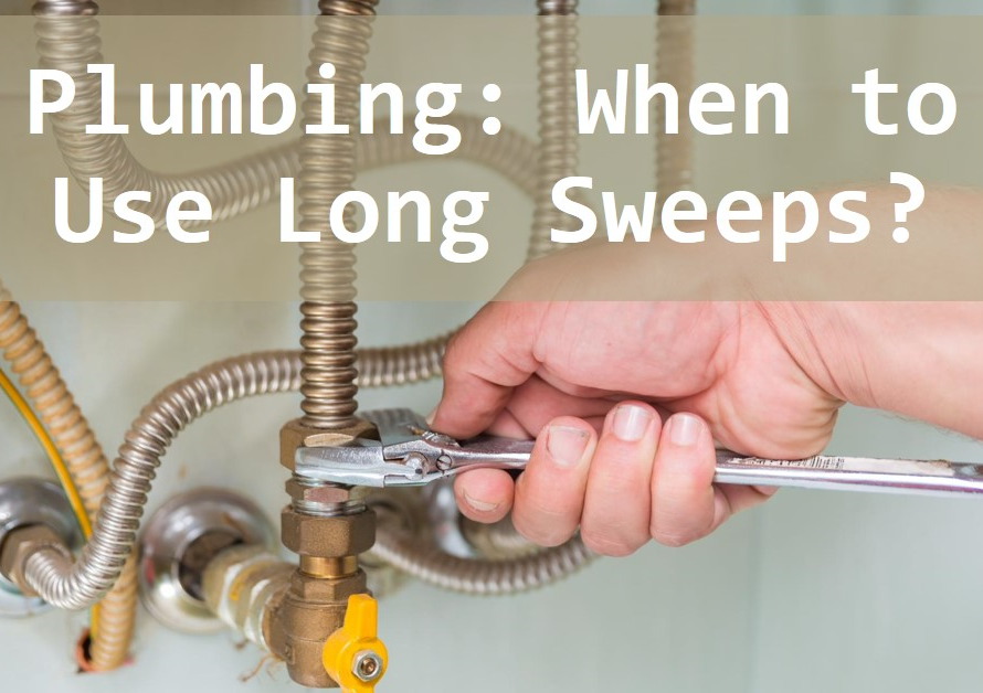 Plumbing: When to Use Long Sweeps? Installation Advice
