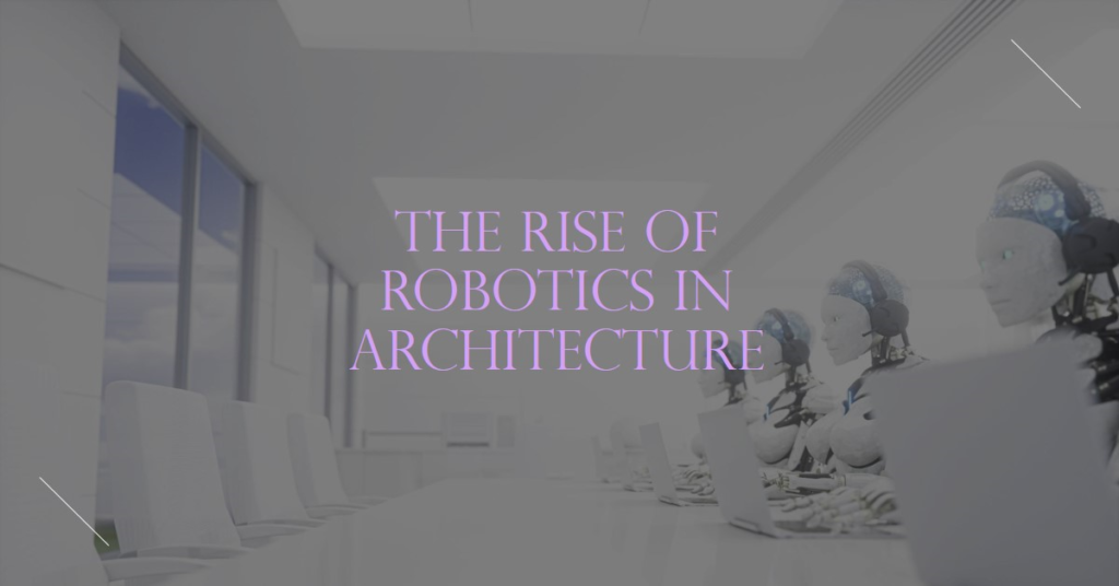 The Rise of Robotics in Architecture