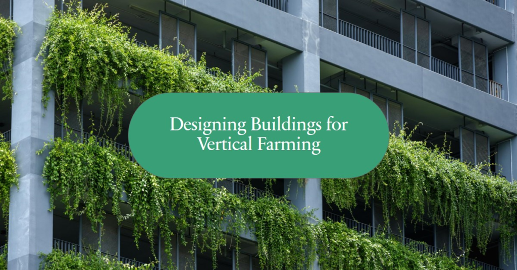 Challenges and Solutions in Designing Buildings for Vertical Farming