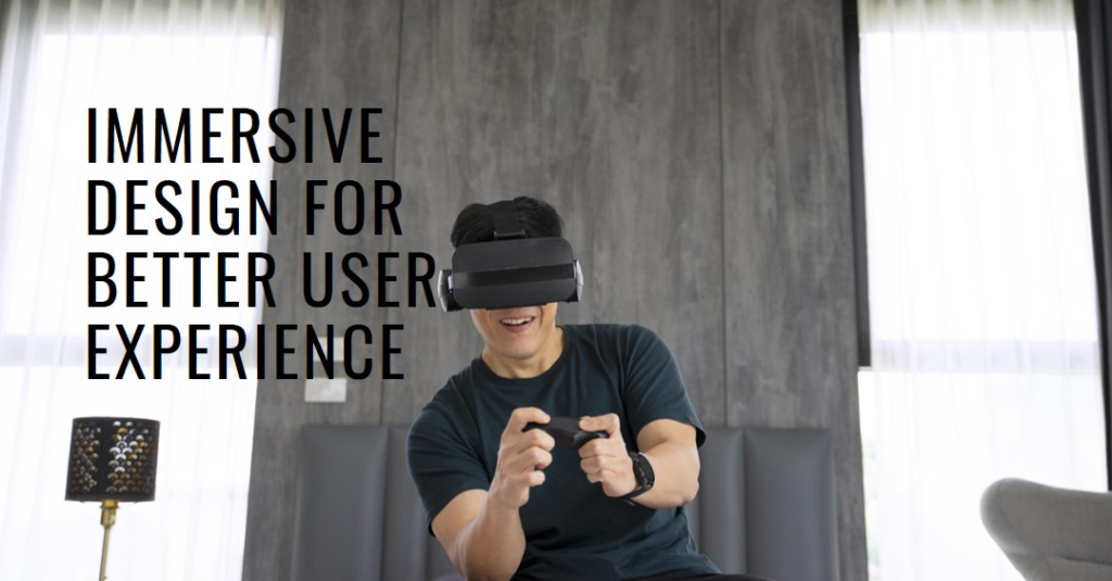 How Immersive Design Enhances User Experience