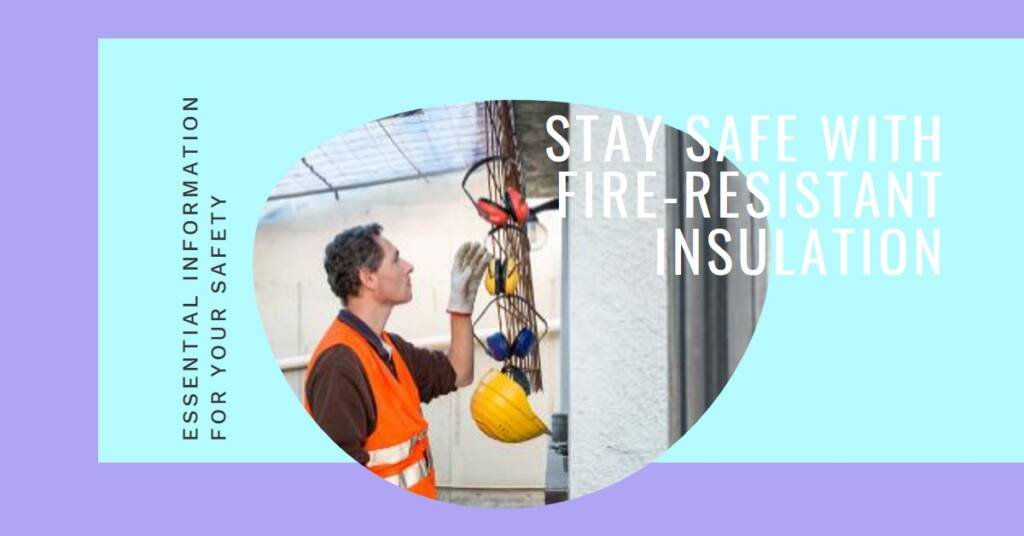 Fire-Resistant Insulation: What You Need to Know