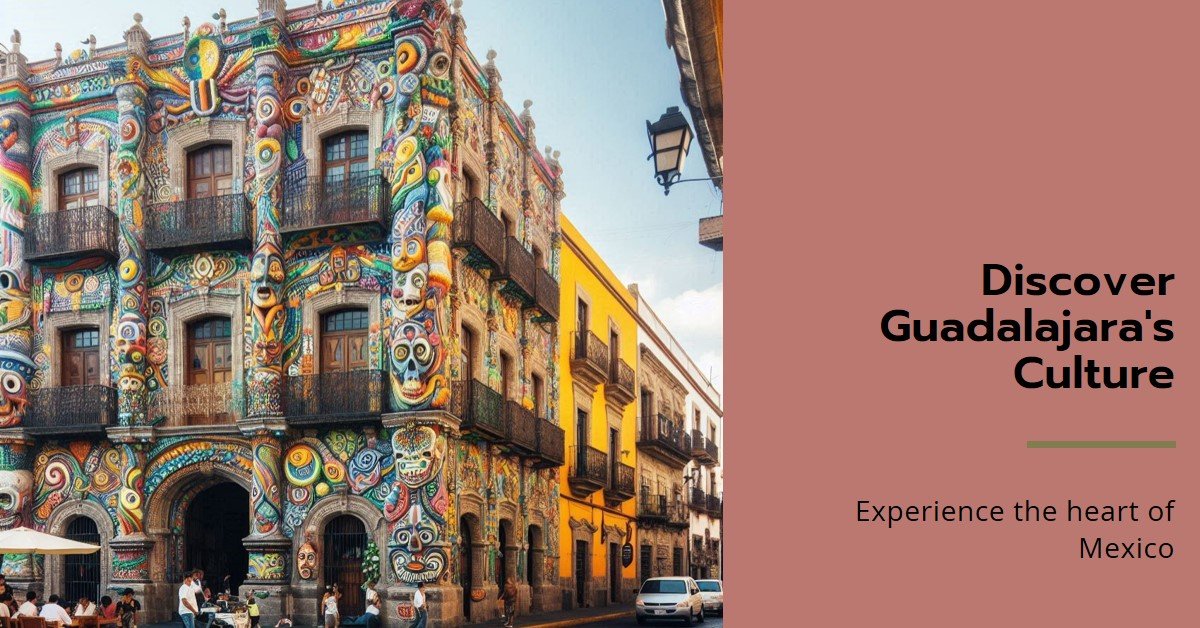 Guadalajara: Discovering the Cultural Pulse of Mexico