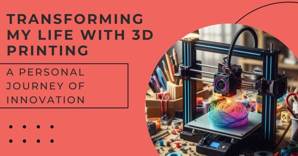 How a 3D Printer Changed My Life: A Personal Story