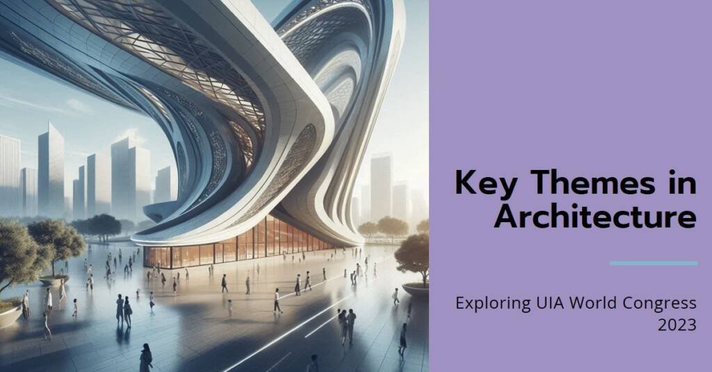 UIA World Congress 2023: 6 Key Themes Shaping Architecture