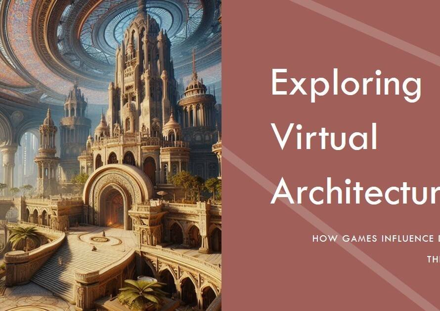 Architecture in Video Games: How Virtual Worlds Shape Design Thinking