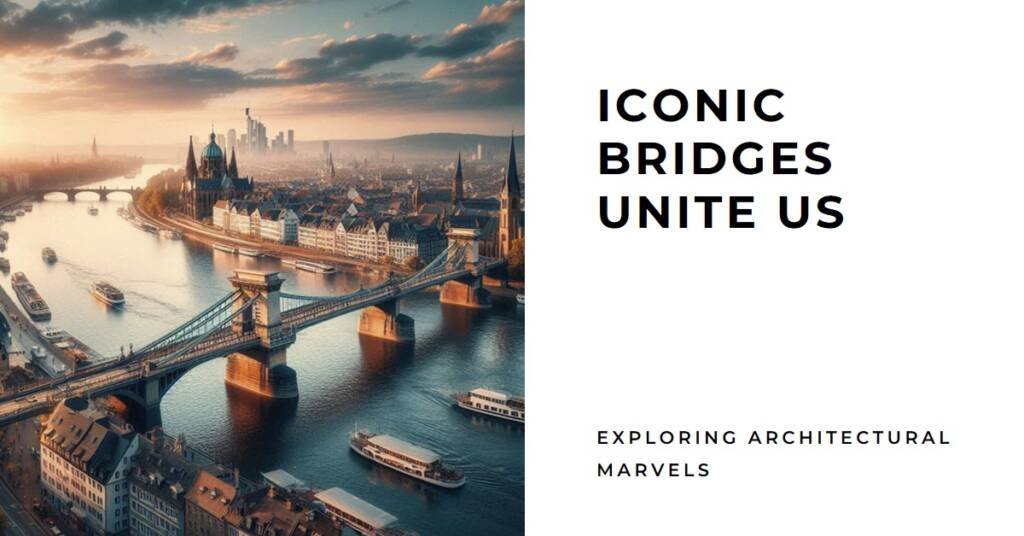 Iconic Bridges: Architectural Marvels Connecting the World