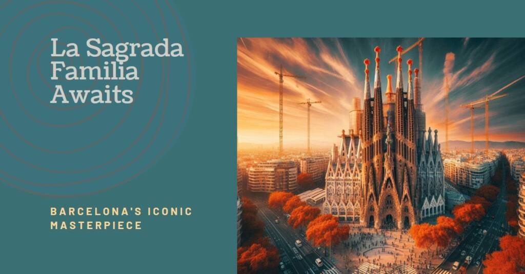 La Sagrada Familia: Barcelona’s Unfinished Masterpiece Nearing Completion