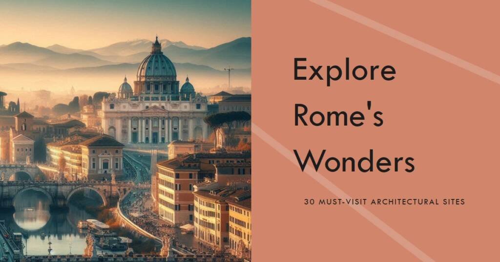Rome’s Architectural Wonders: 30 Must-Visit Sites