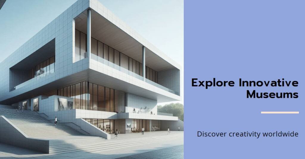 A Look at the Most Innovative Museums Around the Globe
