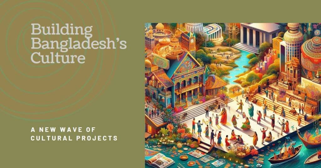 Building Bangladesh: A New Wave of Cultural Projects