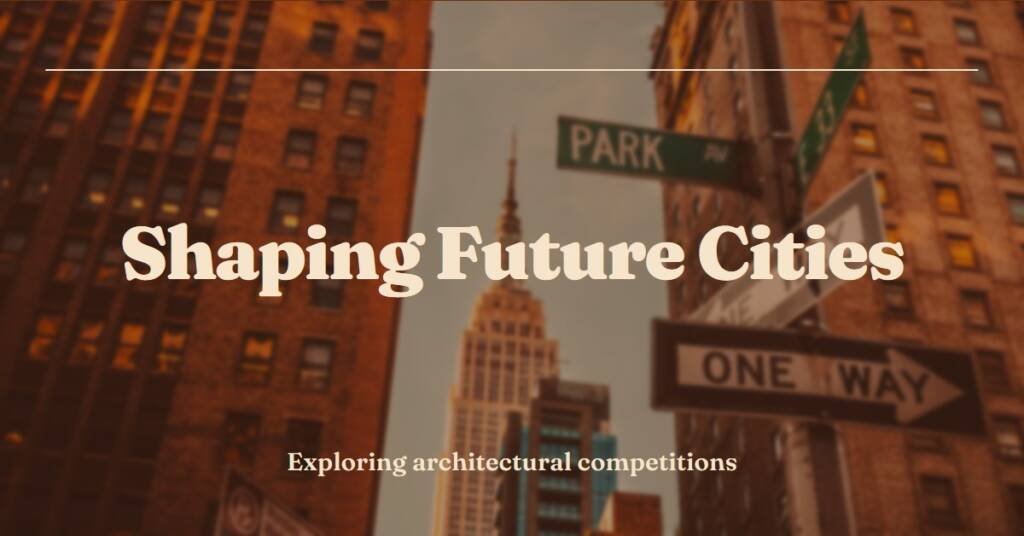 How Architectural Competitions Shape the Future of Cities