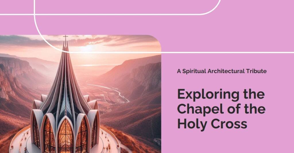  The Chapel of the Holy Cross: Richard Hein’s Spiritual Architectural Tribute