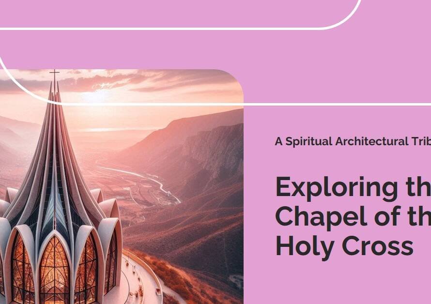 The Chapel of the Holy Cross: Richard Hein’s Spiritual Architectural Tribute