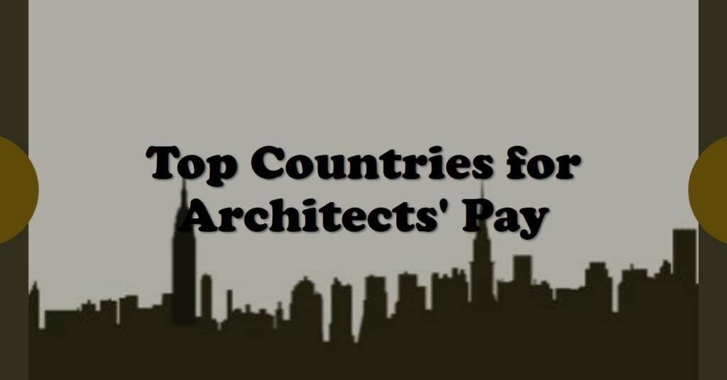 Which Countries Pay the Highest Salaries for Architects? A Global Comparison