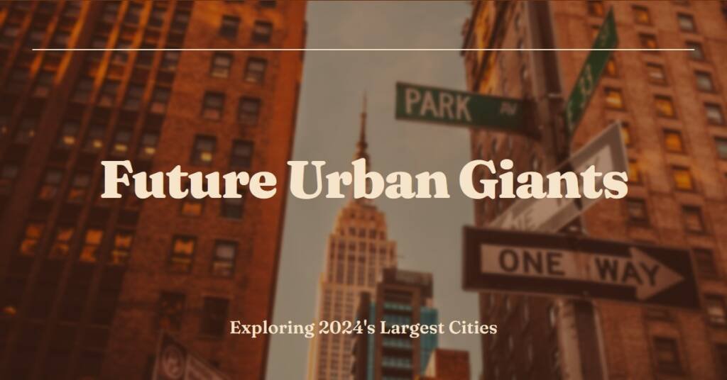 The 2024 Largest Cities in the World by Population: Future Urban Giants