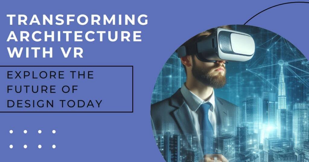 How Virtual Reality is Changing the Architectural Design Process