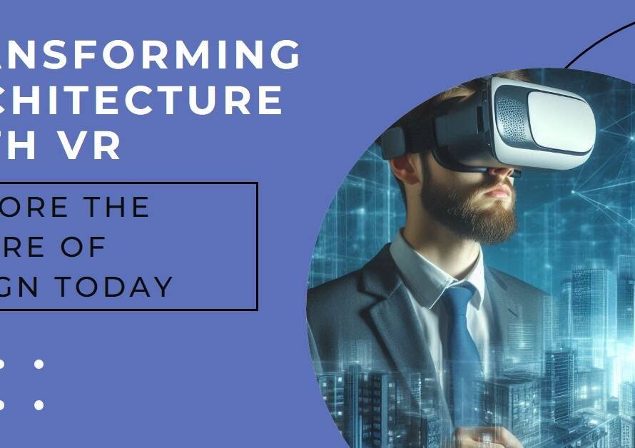 How Virtual Reality is Changing the Architectural Design Process