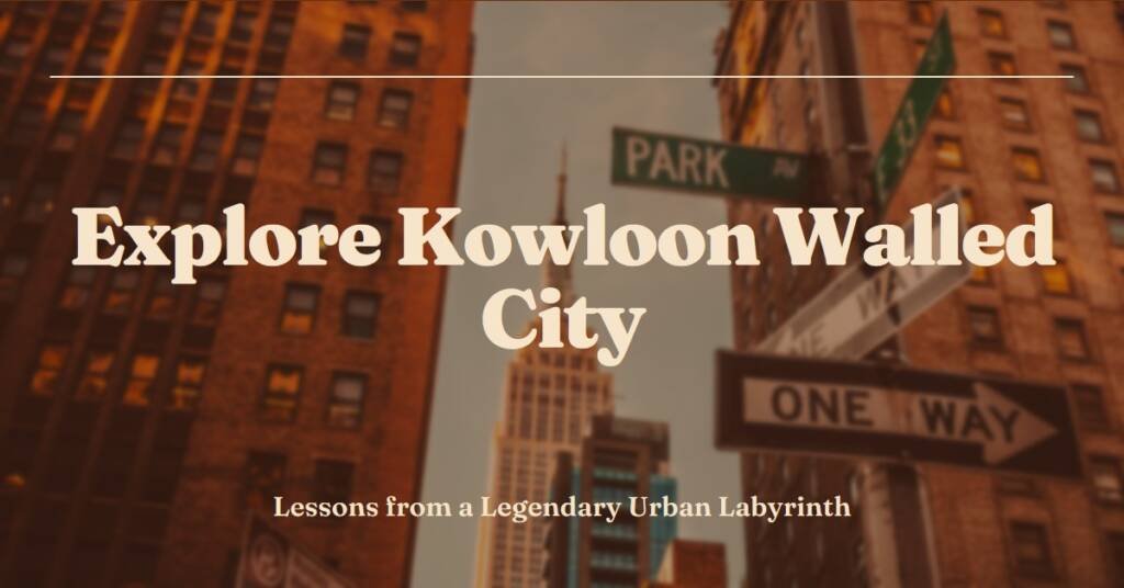 Kowloon Walled City: Lessons from a Legendary Urban Labyrinth