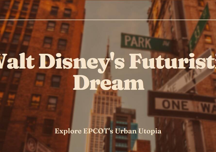 EPCOT: Walt Disney’s Vision of a Futuristic Urban Utopia