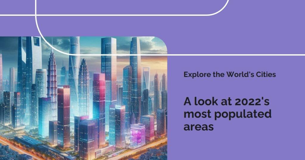 The 2022 Most Populated Cities in the World: Demographics and Design