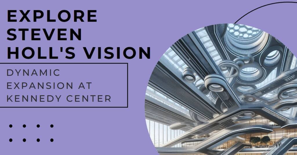 Kennedy Center for the Arts: Steven Holl’s Dynamic Expansion