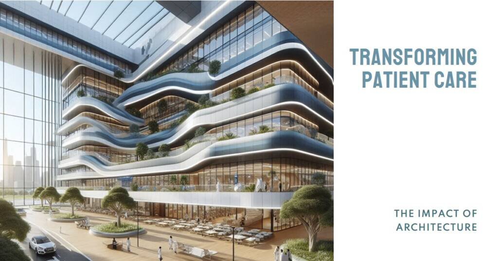 Humanizing Healthcare: The Role of Architecture in Patient Care