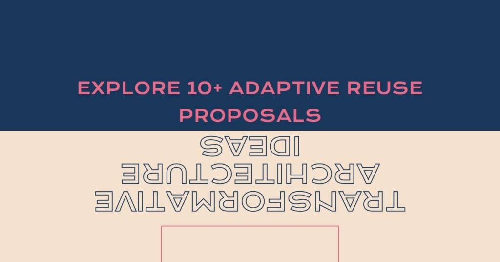 Adaptive Reuse: 10+ Proposals for Transformative Architecture