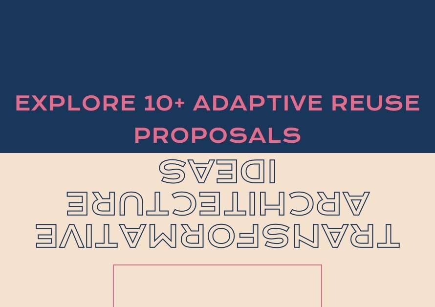 Adaptive Reuse: 10+ Proposals for Transformative Architecture