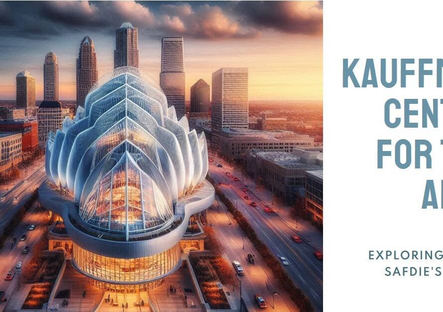 Kauffman Center Revisited: Moshe Safdie’s Vision for the Arts