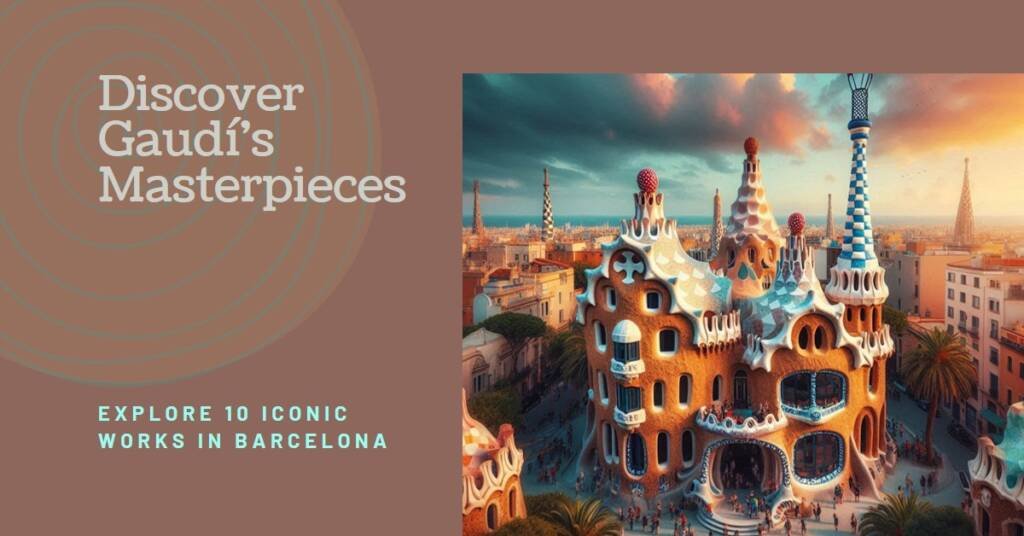 Gaudí in Barcelona: 10 Iconic Works to Discover