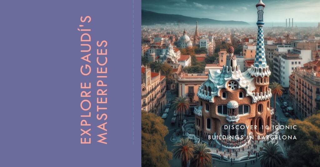Barcelona’s Gaudí: Another Tour of 10 Must-See Buildings