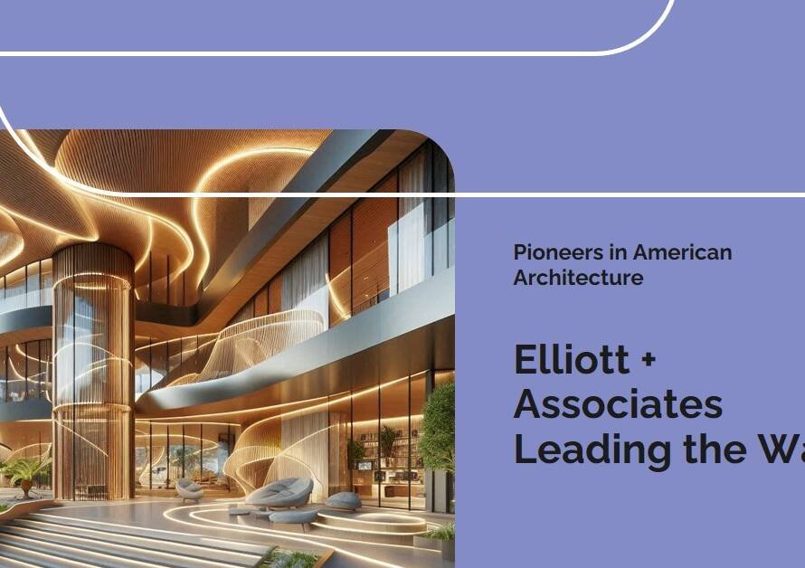 Elliott + Associates: Pioneers in American Architecture