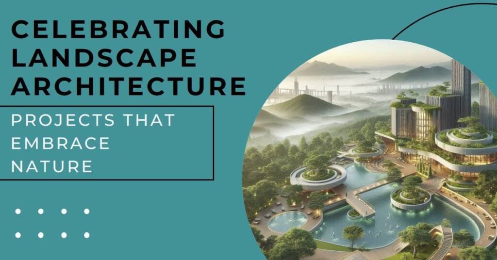 Celebrating Landscape Architecture: Projects that Embrace Nature