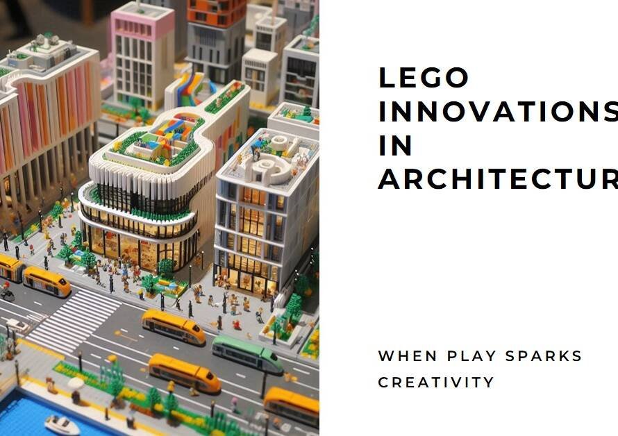 Lego Innovations in Architecture: When Play Sparks Creativity