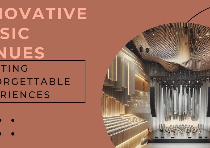 Designing Music Venues: Innovations for Unforgettable Performances