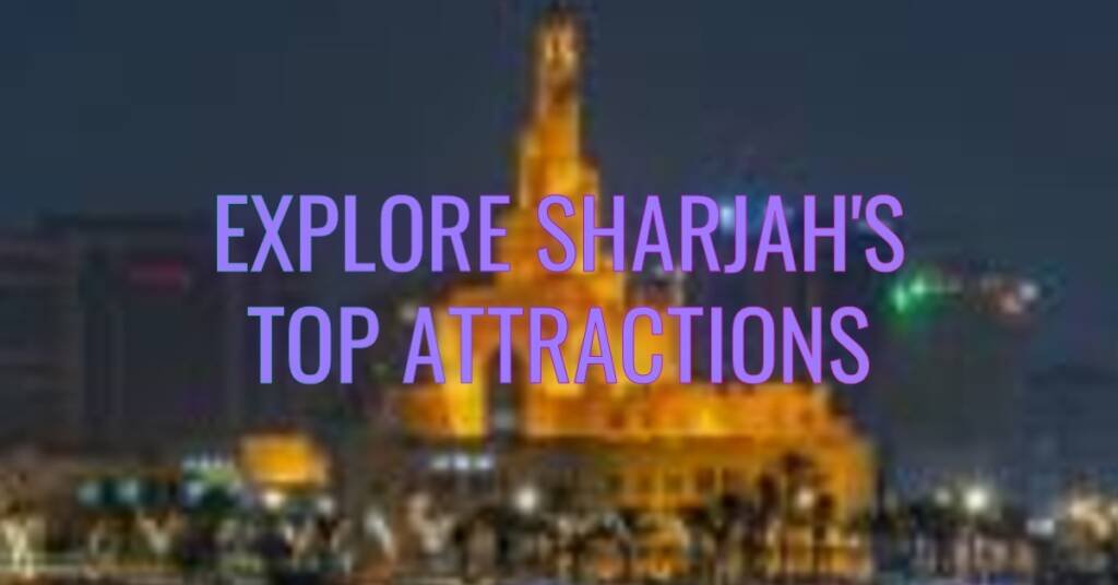 Sharjah City Guide: 18 Must-See Attractions in UAE’s Cultural Hub