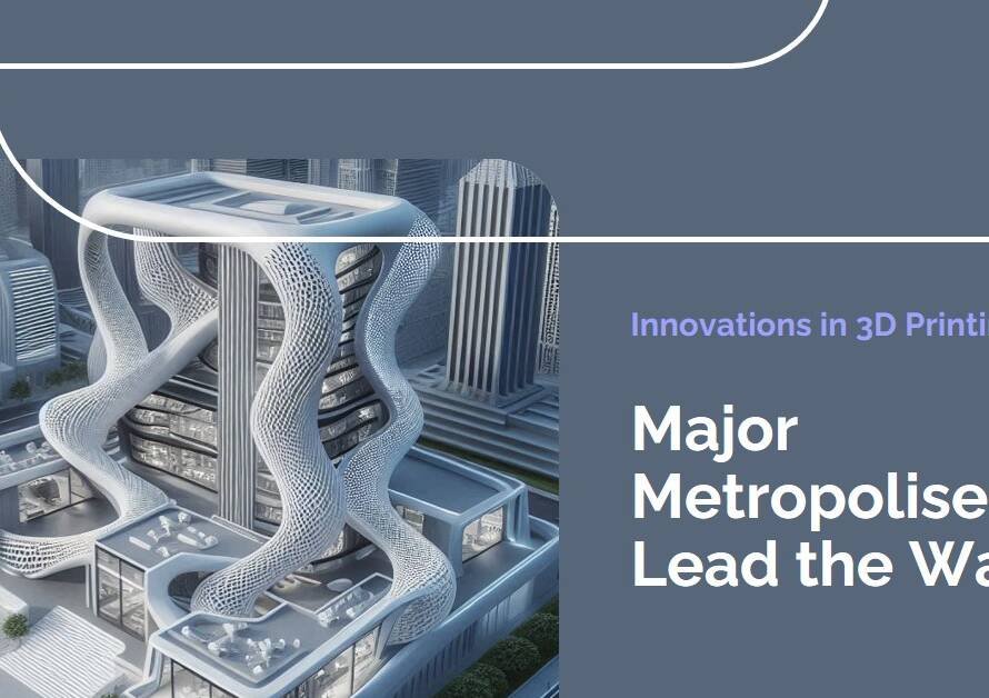 Major Metropolises Embrace 3D Printing: Innovations in Architecture